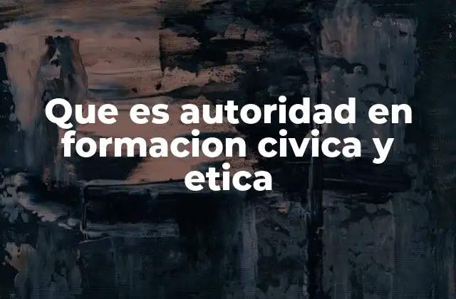 Que es Autoridad en Formacion Civica y Etica