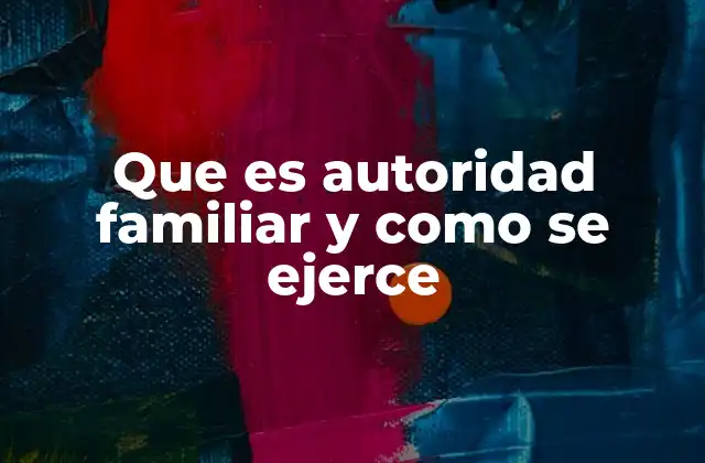 Que es Autoridad Familiar y como Se Ejerce