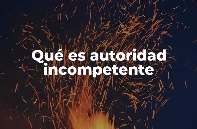 Qué es Autoridad Incompetente