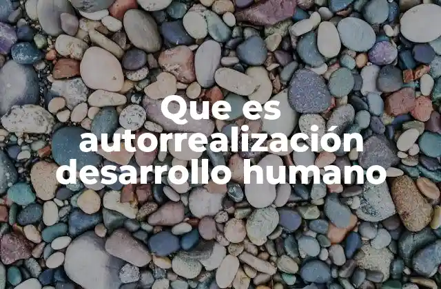 Que es Autorrealización Desarrollo Humano