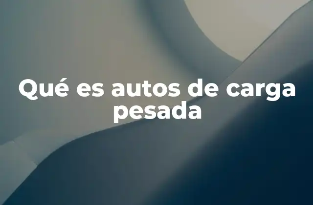Qué es Autos de Carga Pesada