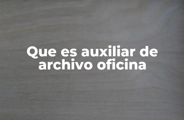 Que es Auxiliar de Archivo Oficina