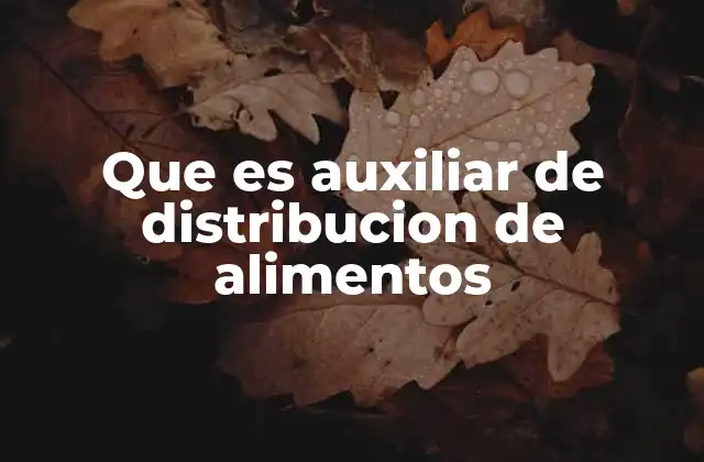 Que es Auxiliar de Distribucion de Alimentos