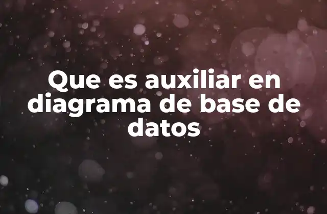 Que es Auxiliar en Diagrama de Base de Datos 2 El rol de los elementos no esenciales en el diseño de bases de datos