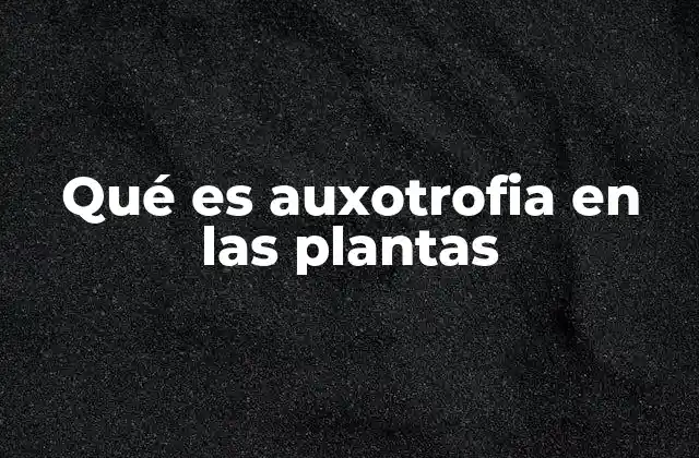 Qué es Auxotrofia en las Plantas