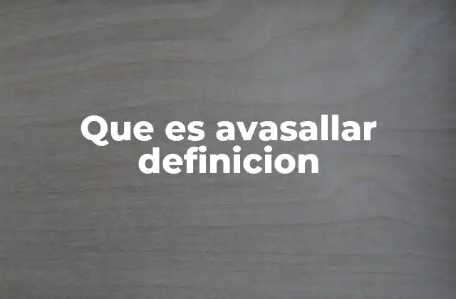Que es Avasallar Definicion
