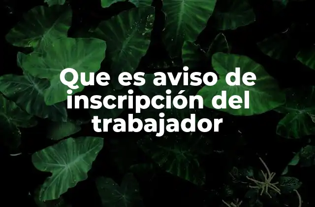 Que es Aviso de Inscripción Del Trabajador