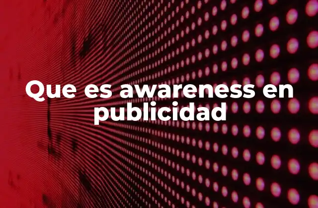 Que es Awareness en Publicidad 2 La importancia del awareness en la construcción de marca