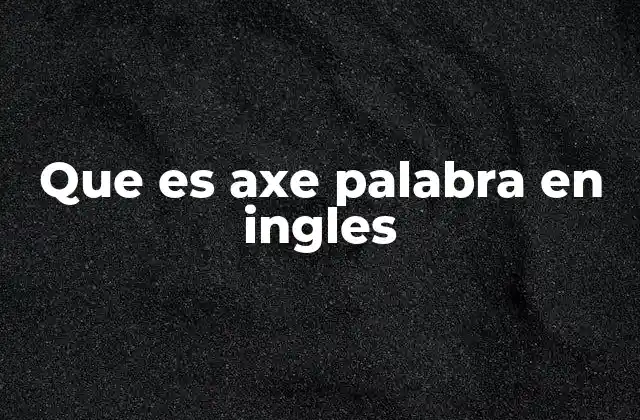 Que es Axe Palabra en Ingles