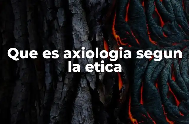 Que es Axiologia Segun la Etica