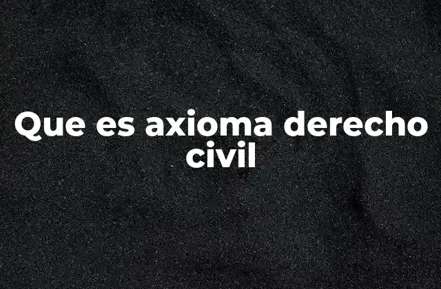 Que es Axioma Derecho Civil