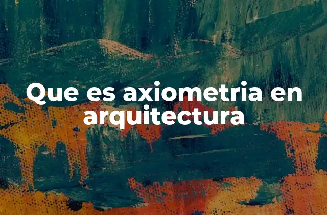 Que es Axiometria en Arquitectura