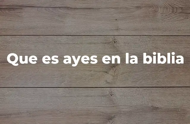 Que es Ayes en la Biblia