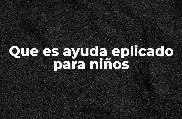 Que es Ayuda Eplicado para Niños