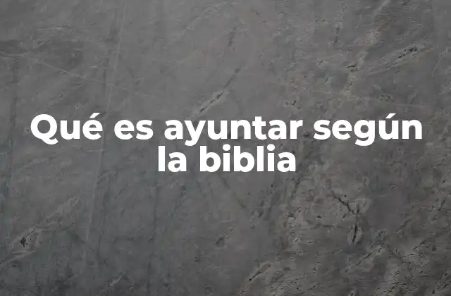 Qué es Ayuntar según la Biblia