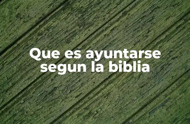 Que es Ayuntarse Segun la Biblia