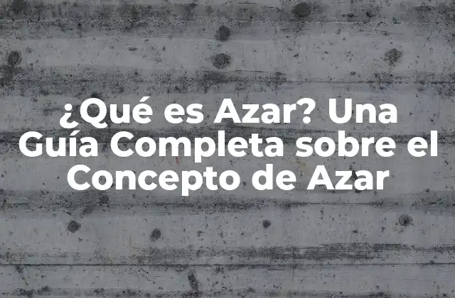 ¿qué es Azar? una Guía Completa sobre el Concepto de Azar