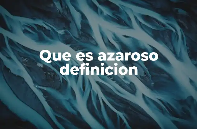 Que es Azaroso Definicion