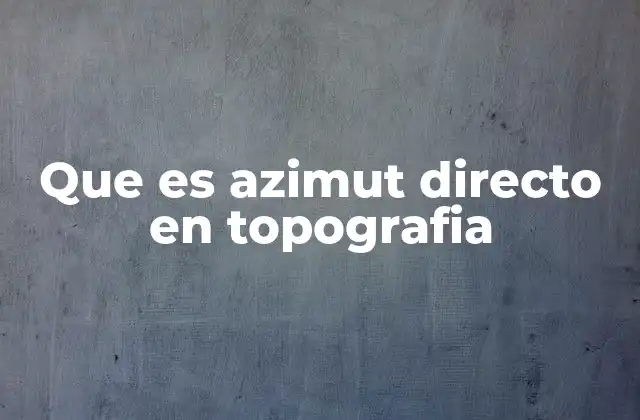 Que es Azimut Directo en Topografia