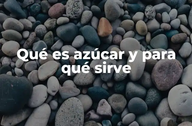 Qué es Azúcar y para Qué Sirve