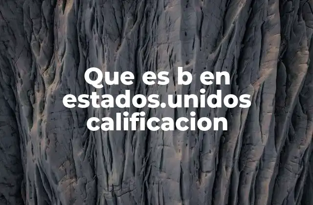 Que es B en Estados.unidos Calificacion