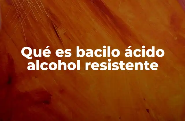 Qué es Bacilo Ácido Alcohol Resistente