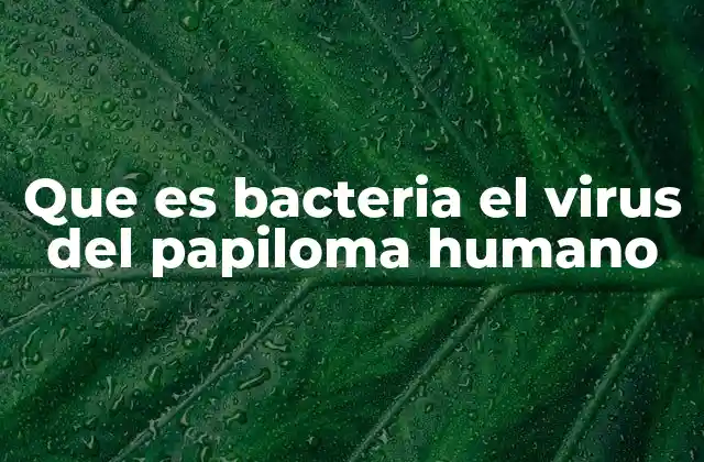 Que es Bacteria el Virus Del Papiloma Humano