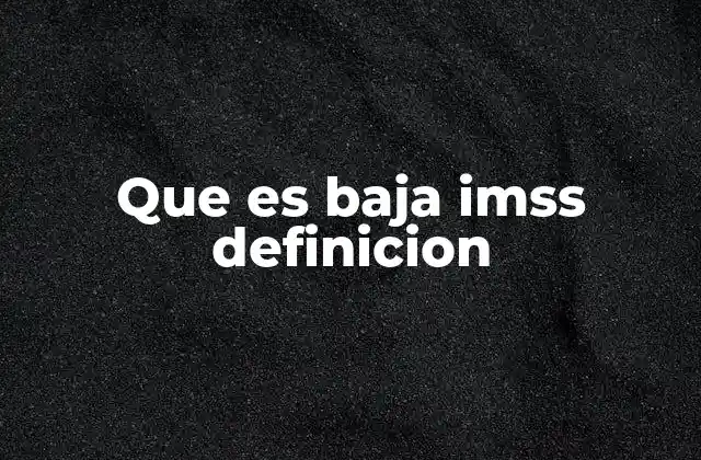 Que es Baja Imss Definicion