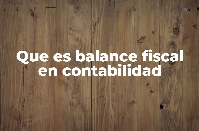 Que es Balance Fiscal en Contabilidad