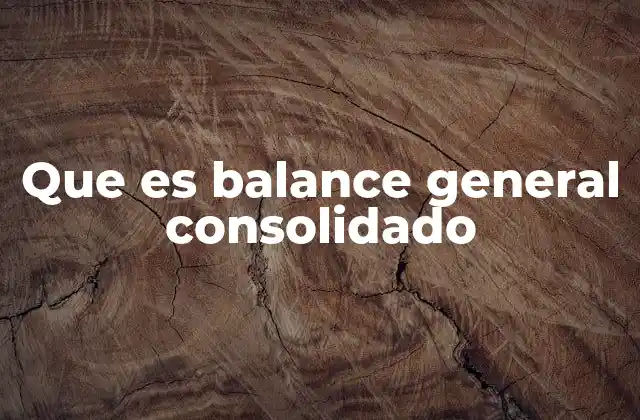 El rol del balance general consolidado en la toma de decisiones