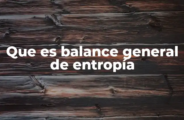 Que es Balance General de Entropía