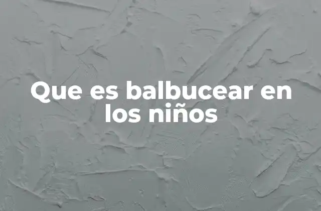 Que es Balbucear en los Niños 2 El balbuceo como una etapa clave en el desarrollo del habla