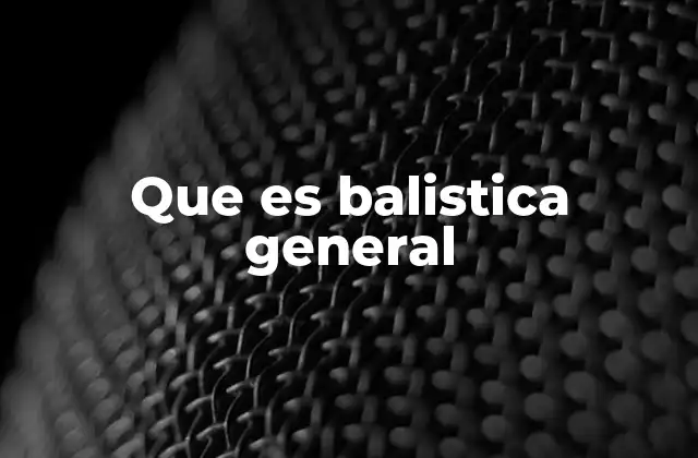 Que es Balistica General