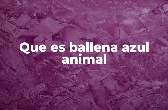 Que es Ballena Azul Animal