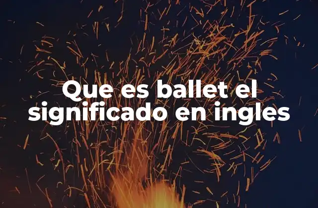 Que es Ballet el Significado en Ingles 2 La importancia del ballet en la cultura global