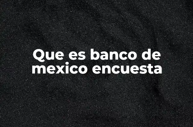 Que es Banco de Mexico Encuesta