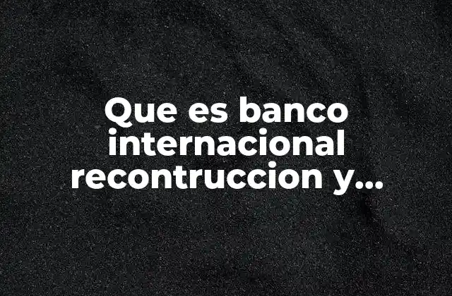 Que es Banco Internacional Recontruccion y Fomento
