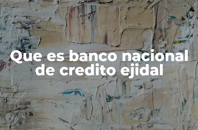 Que es Banco Nacional de Credito Ejidal