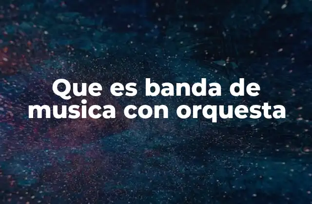 Que es Banda de Musica con Orquesta