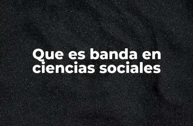 Que es Banda en Ciencias Sociales