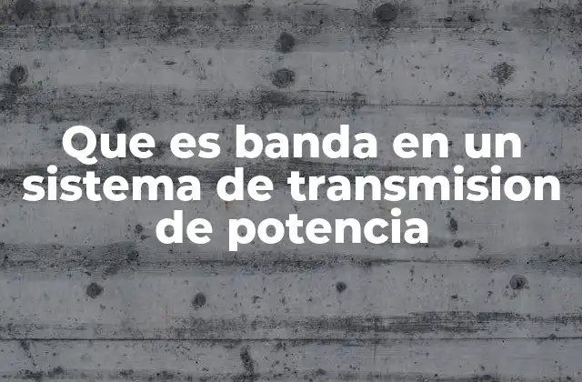 Que es Banda en un Sistema de Transmision de Potencia