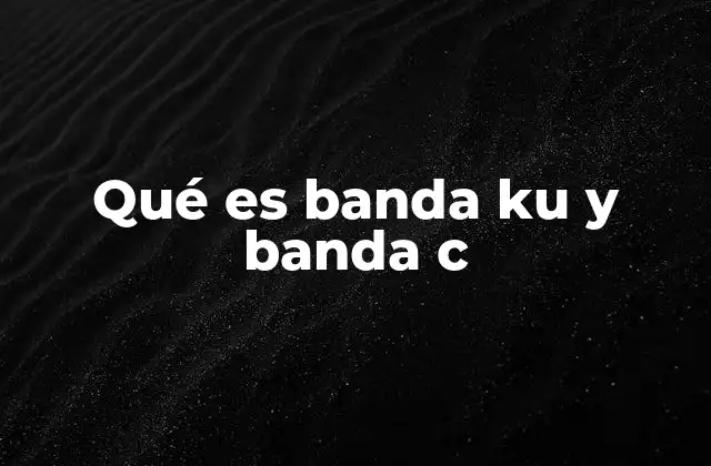 Qué es Banda Ku y Banda C