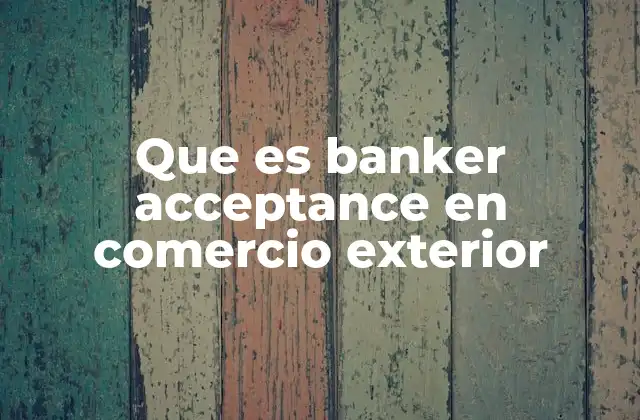 Que es Banker Acceptance en Comercio Exterior