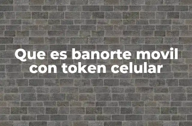 Que es Banorte Movil con Token Celular