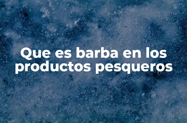 Que es Barba en los Productos Pesqueros