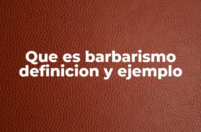 Que es Barbarismo Definicion y Ejemplo 2 El impacto del barbarismo en la comunicación y la lengua