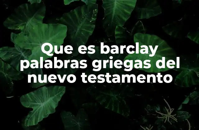 Que es Barclay Palabras Griegas Del Nuevo Testamento 2 El rol de W. E. Barclay en el estudio del Nuevo Testamento