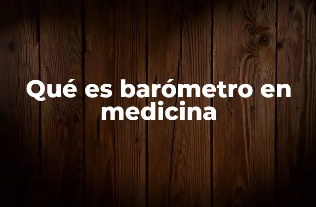 Qué es Barómetro en Medicina