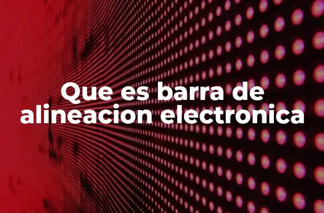 Que es Barra de Alineacion Electronica