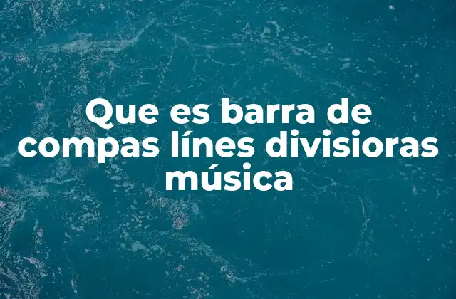 Que es Barra de Compas Línes Divisioras Música